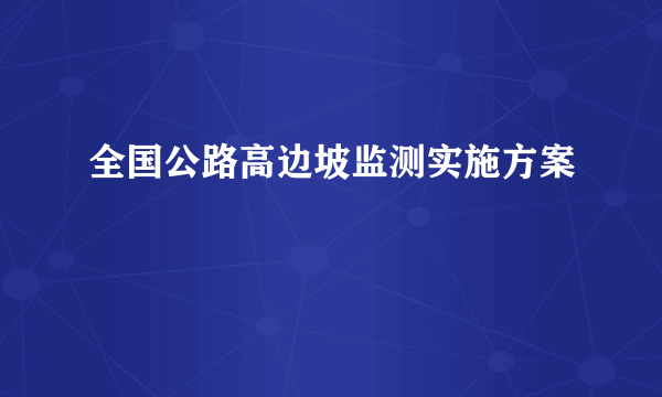 全国公路高边坡监测实施方案