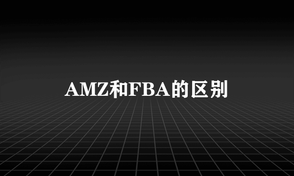 AMZ和FBA的区别