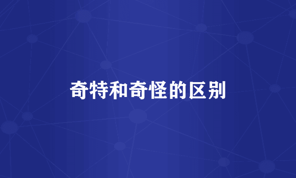 奇特和奇怪的区别