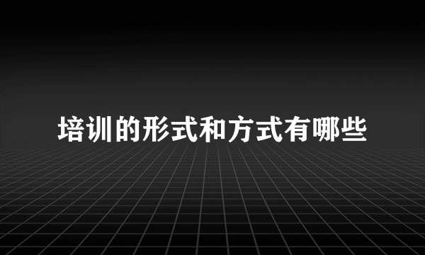 培训的形式和方式有哪些