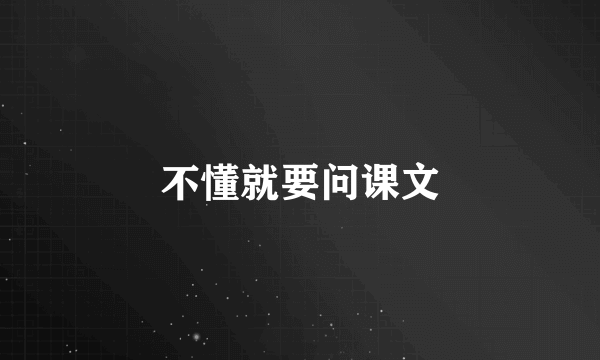 不懂就要问课文