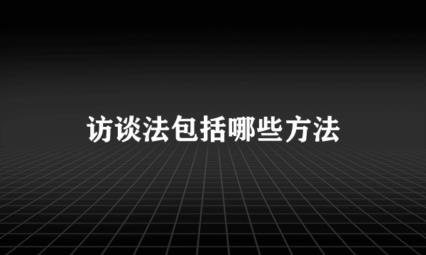 访谈法包括哪些方法