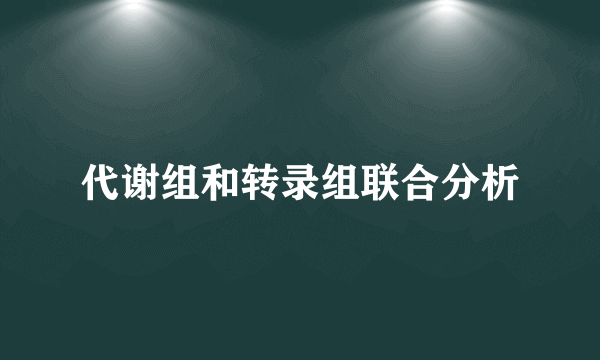 代谢组和转录组联合分析