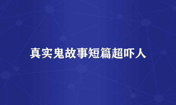 真实鬼故事短篇超吓人
