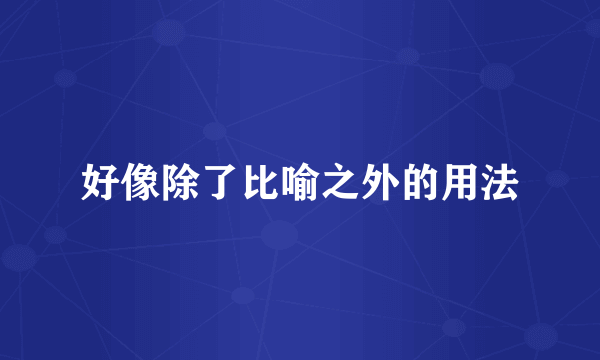 好像除了比喻之外的用法