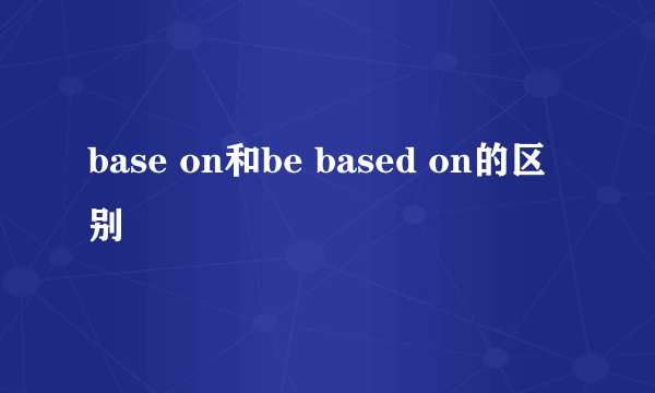 base on和be based on的区别