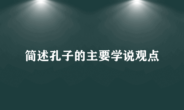 简述孔子的主要学说观点
