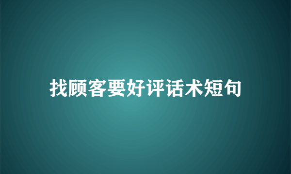 找顾客要好评话术短句