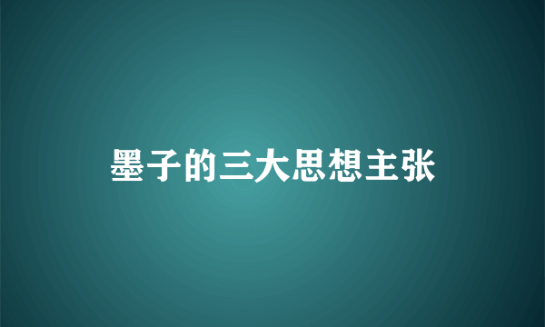 墨子的三大思想主张