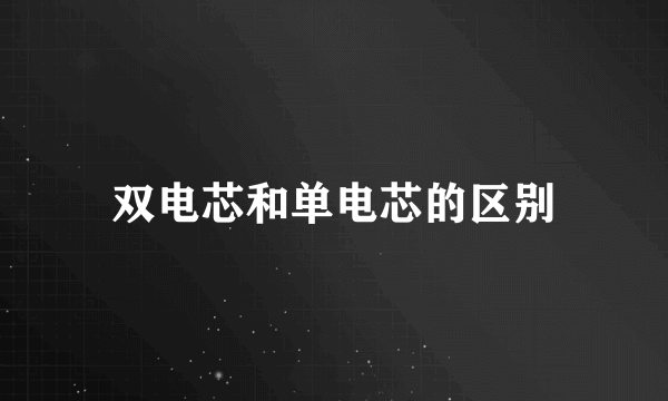 双电芯和单电芯的区别