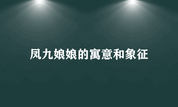 凤九娘娘的寓意和象征