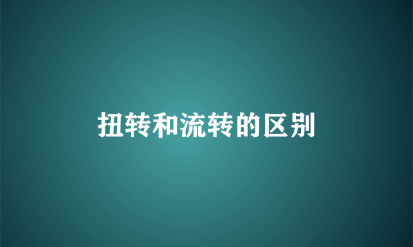 扭转和流转的区别