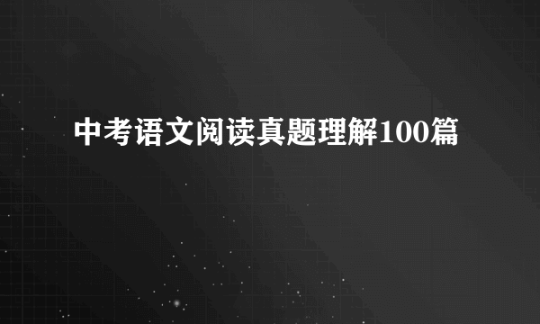 中考语文阅读真题理解100篇