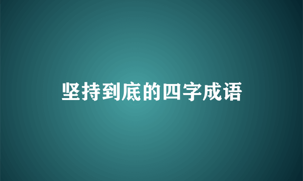 坚持到底的四字成语