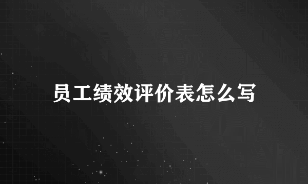 员工绩效评价表怎么写