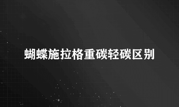 蝴蝶施拉格重碳轻碳区别