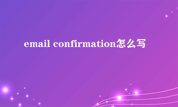 email confirmation怎么写