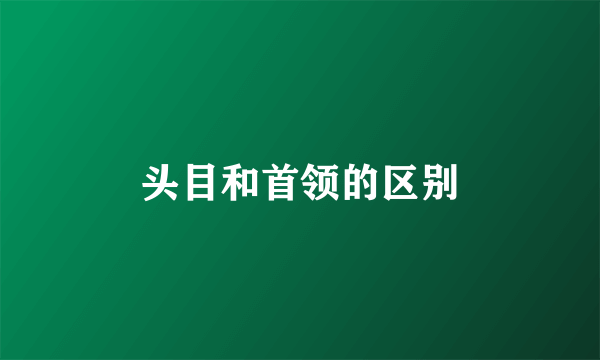 头目和首领的区别
