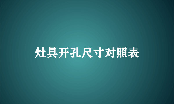 灶具开孔尺寸对照表