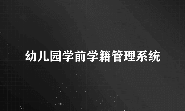 幼儿园学前学籍管理系统