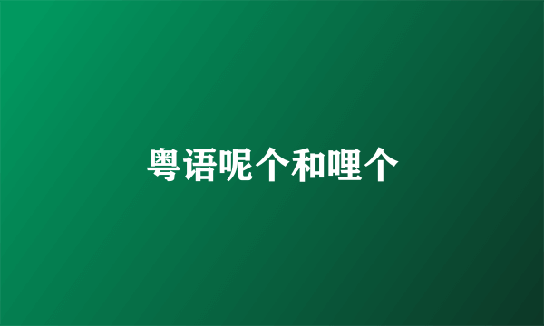 粤语呢个和哩个