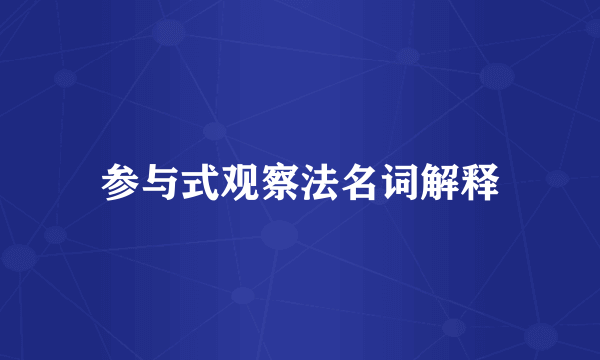 参与式观察法名词解释