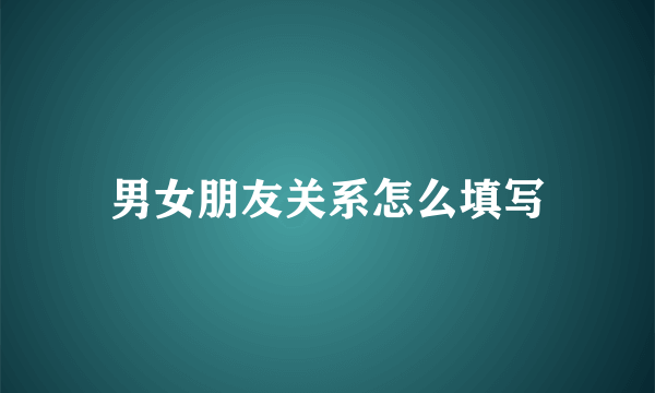 男女朋友关系怎么填写