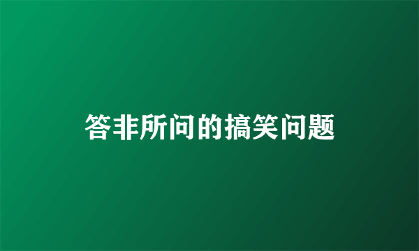 答非所问的搞笑问题