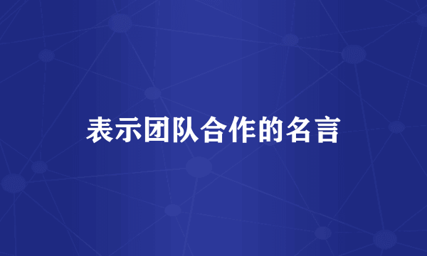 表示团队合作的名言