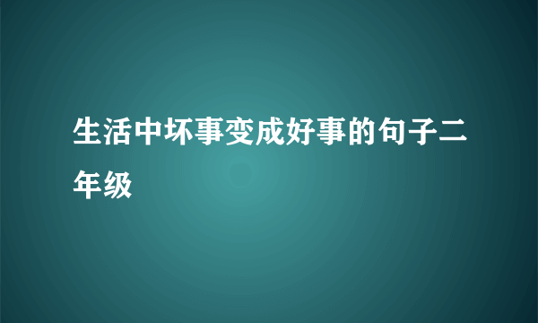 生活中坏事变成好事的句子二年级