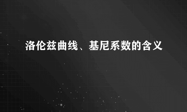 洛伦兹曲线、基尼系数的含义