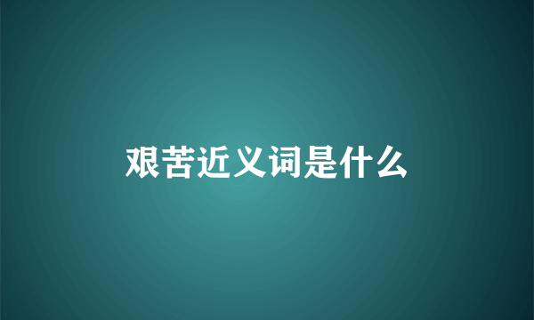 艰苦近义词是什么
