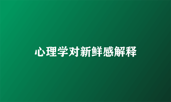 心理学对新鲜感解释