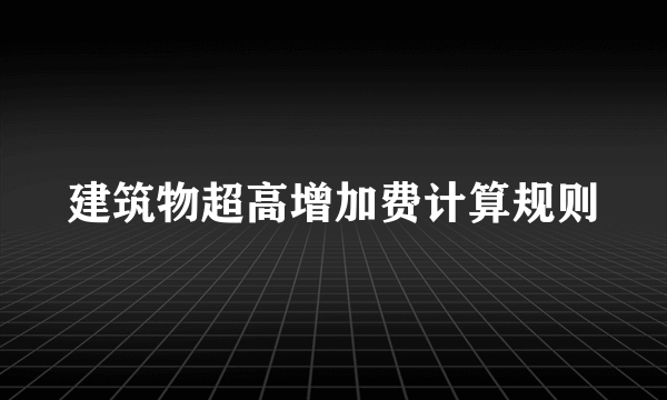 建筑物超高增加费计算规则