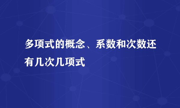 多项式的概念、系数和次数还有几次几项式