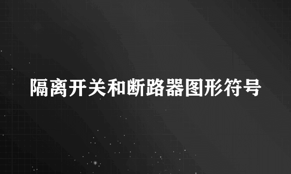 隔离开关和断路器图形符号