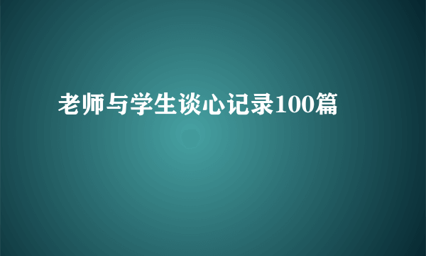 老师与学生谈心记录100篇