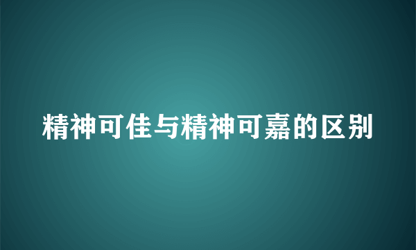 精神可佳与精神可嘉的区别