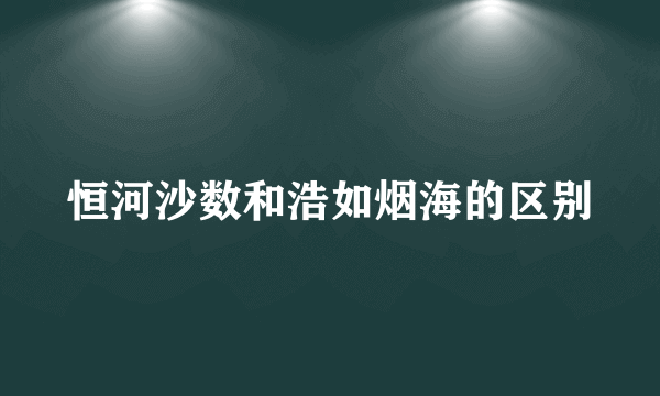 恒河沙数和浩如烟海的区别