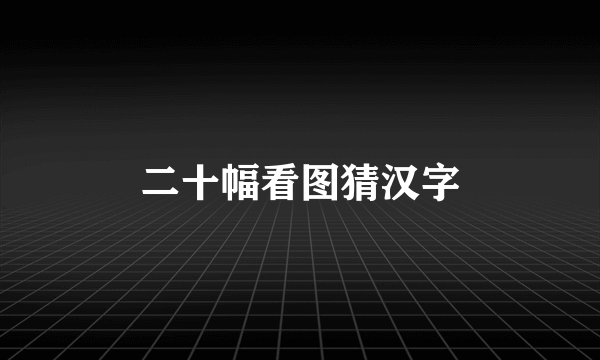 二十幅看图猜汉字