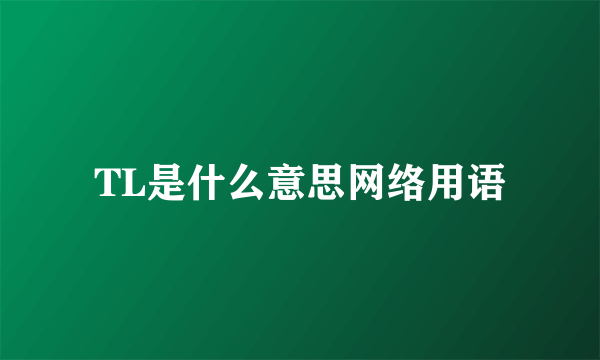 TL是什么意思网络用语