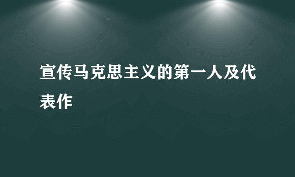 宣传马克思主义的第一人及代表作