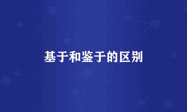 基于和鉴于的区别