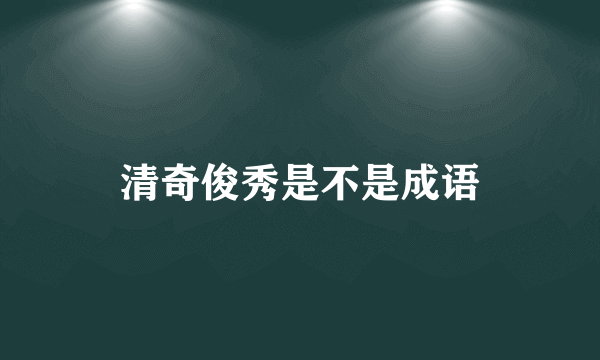 清奇俊秀是不是成语