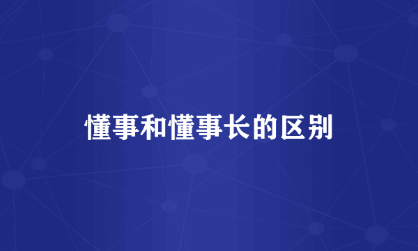 懂事和懂事长的区别