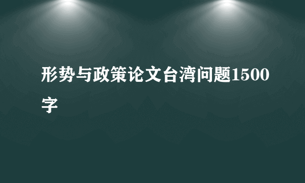 形势与政策论文台湾问题1500字