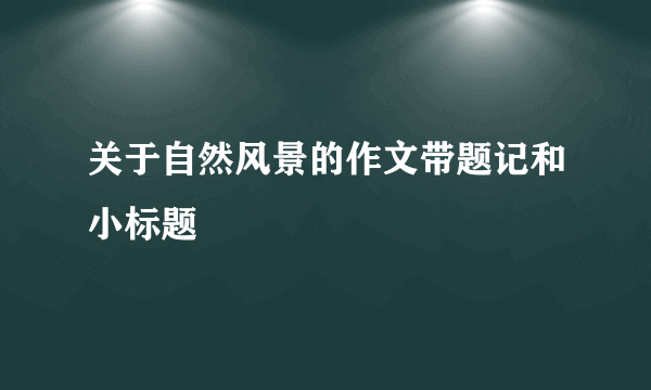 关于自然风景的作文带题记和小标题
