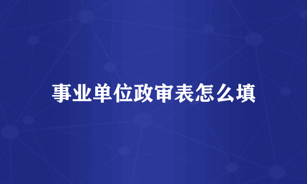 事业单位政审表怎么填