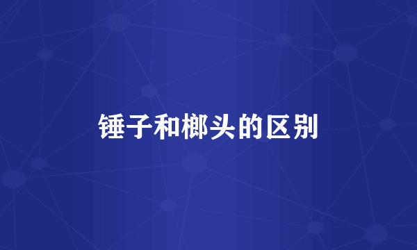 锤子和榔头的区别