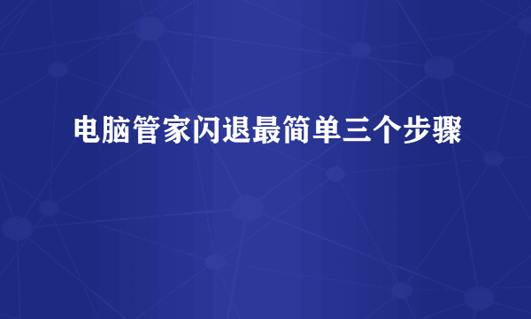 电脑管家闪退最简单三个步骤